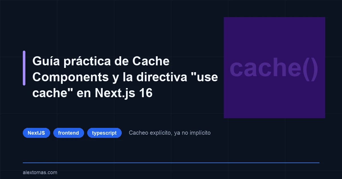 Guía práctica de Cache Components y la directiva "use cache" en Next.js 16